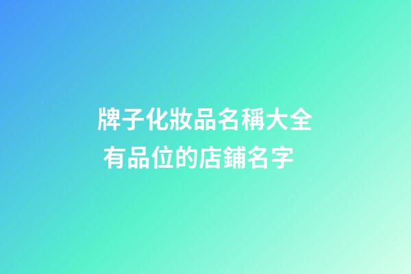 牌子化妝品名稱大全 有品位的店鋪名字-第1張-店鋪起名-玄機派
